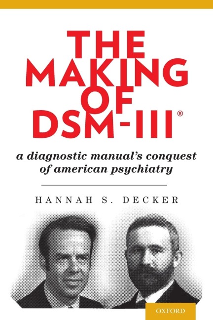 Making of Dsm-Iii(r): A Diagnostic Manuals Conquest of American Psychiatry