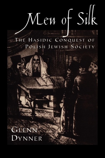 Men of Silk: The Hasidic Conquest of Polish Jewish Society
