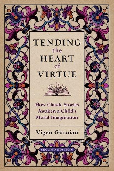 Tending the Heart of Virtue: How Classic Stories Awaken a Childs Moral Imagination
