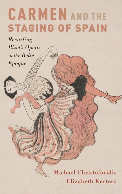 Carmen and the Staging of Spain: Recasting Bizets Opera in the Belle Epoque