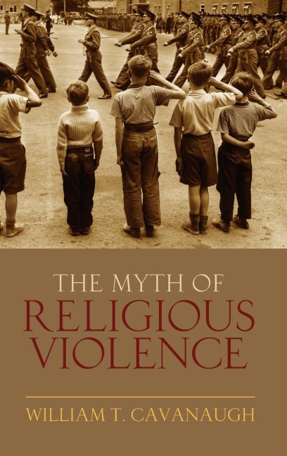 Myth of Religious Violence: Secular Ideology and the Roots of Modern Conflict