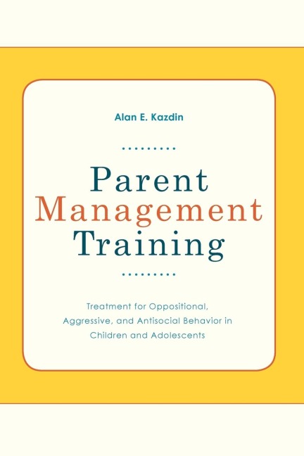 Parent Management Training: Treatment for Oppositional, Aggressive, and Antisocial Behavior in Children and Adolescents