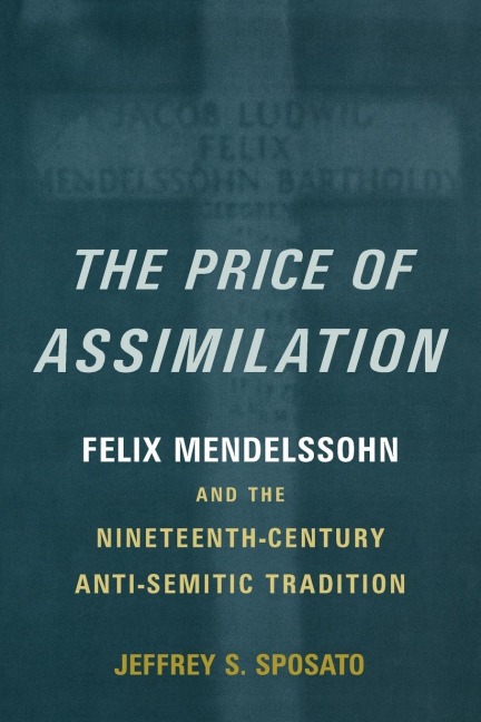 The Price of Assimilation: Felix Mendelssohn and the Nineteenth-Century Anti-Semitic Tradition