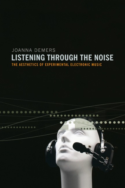 Listening Through the Noise: The Aesthetics of Experimental Electronic Music