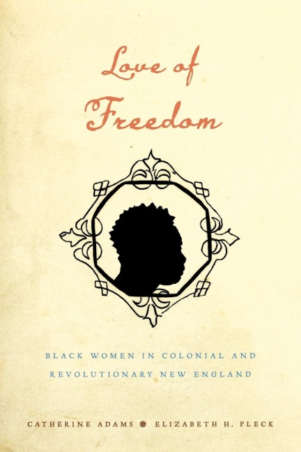 Love of Freedom: Black Women in Colonial and Revolutionary New England