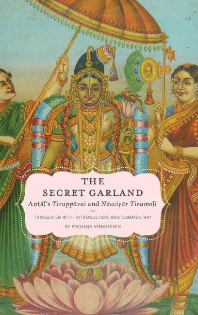 Secret Garland: Antals Tiruppavai and Nacciyar Tirumoli