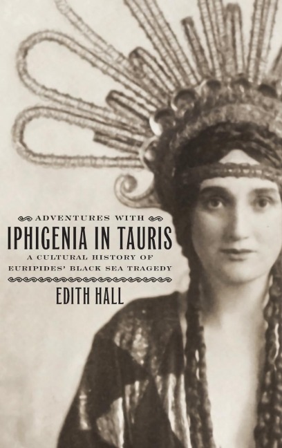 Adventures with Iphigenia in Tauris: A Cultural History of Euripides Black Sea Tragedy