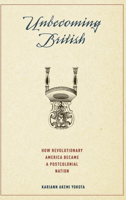 Unbecoming British: How Revolutionary America Became a Postcolonial Nation