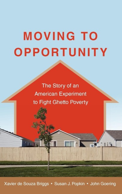 Moving to Opportunity: The Story of an American Experiment to Fight Ghetto Poverty the Story of an American Experiment to Fight Ghetto Povert