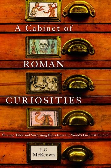 A Cabinet of Roman Curiosities: Strange Tales and Surprising Facts from the Worlds Greatest Empire