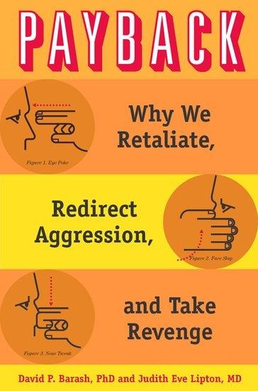 Payback: Why We Retaliate, Redirect Aggression, and Take Revenge