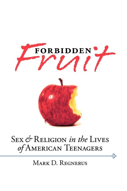 Forbidden Fruit Sex and Religion in the Lives of American Teenagers