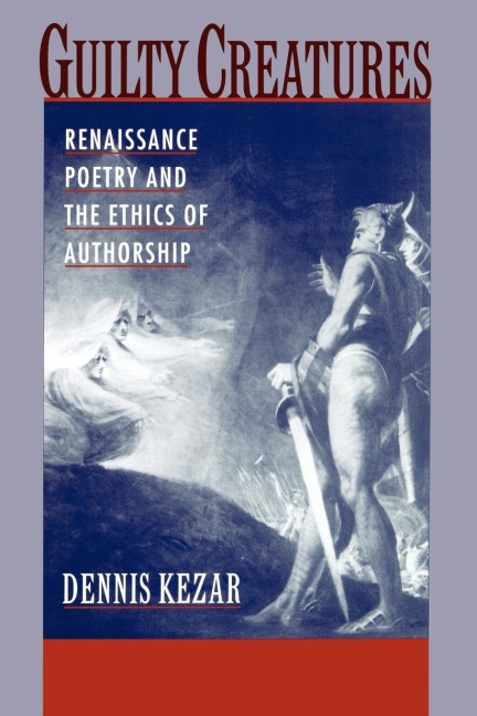 Guilty Creatures: Renaissance Poetry and the Ethics of Authorship