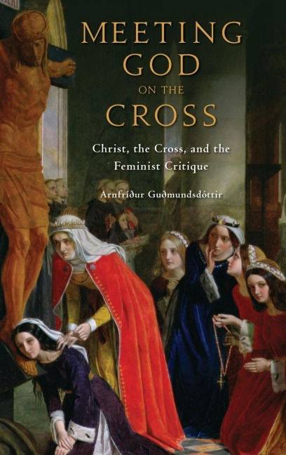 Meeting God on the Cross: Christ, the Cross, and the Feminist Critique