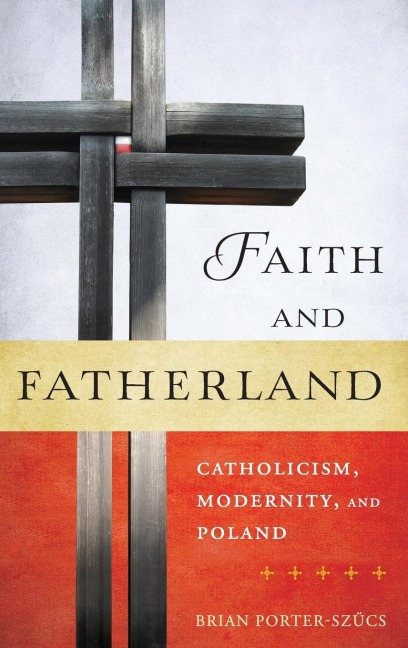 Faith and Fatherland: Catholicism, Modernity, and Poland