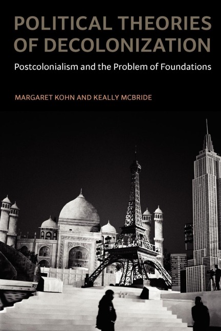 Political Theories of Decolonization: Postcolonialism and the Problem of Foundations