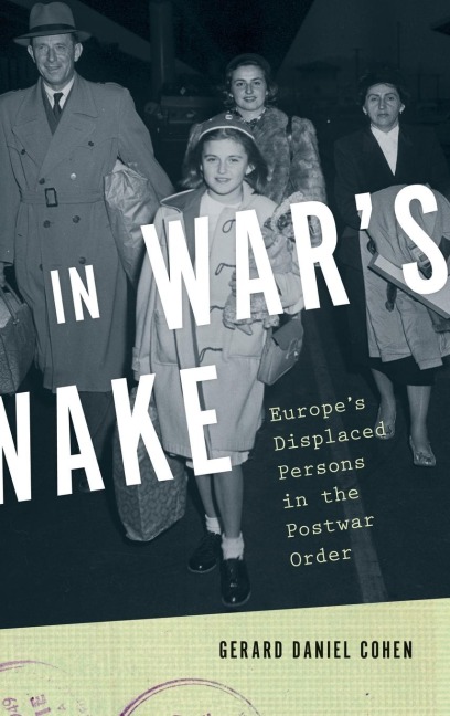 In Wars Wake: Europes Displaced Persons in the Postwar Order