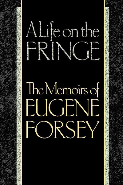 A Life on the Fringe: The Memoirs of Eugene Forsey