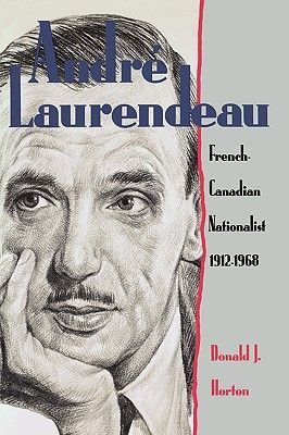 Andre Laurendeau: French Canadian Nationalist 1912-1968