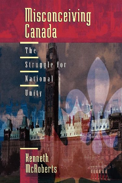 Misconceiving Canada: The Struggle for National Unity