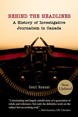 Behind the Headlines: A History of Investigative Journalism in Canada (Revised)