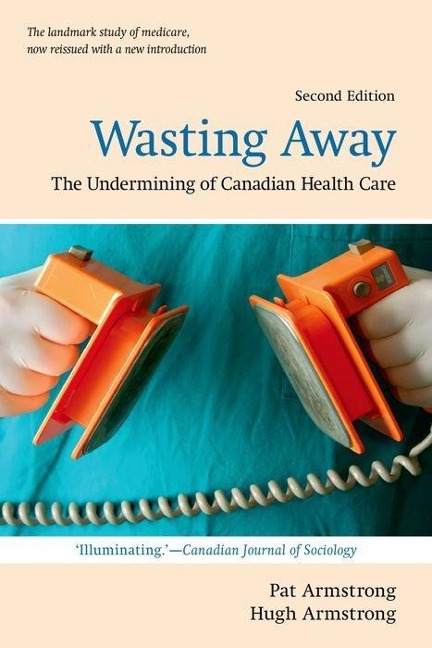 Wasting Away: The Undermining of Canadian Health Care (REV)