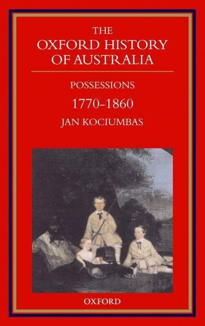 The Oxford History of Australia: Volume 2: 1770-1860 Possessions