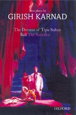 The Dreams of Tipu Sultan and Bali: The Sacrifice: Two Plays by Girish Karnad