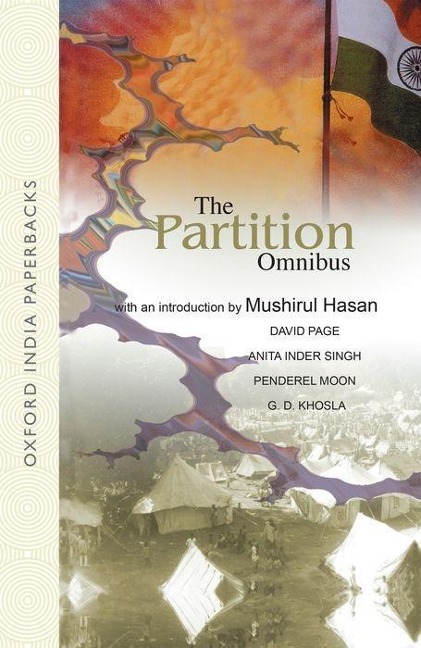 The Partition Omnibus: Comprising Prelude to Partition: The Indian Muslims and the Imperial System of Control 1920 - 1932. the Origins of the Partition of India 1936 - 1947 Divide and Quit: An Eyewitness Account of the Partition of India with Contribution