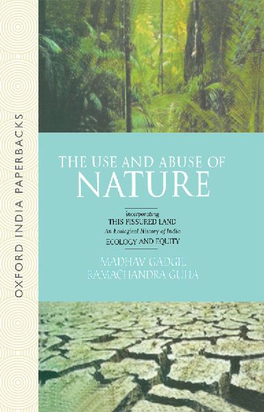 The Use and Abuse of Nature: Incorporating This Fissured Land: An Ecological History of India and Ecology and Equity