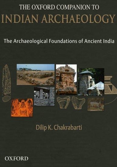 The Oxford Companion to Indian Archaeology: The Archaeological Foundations of Ancient India