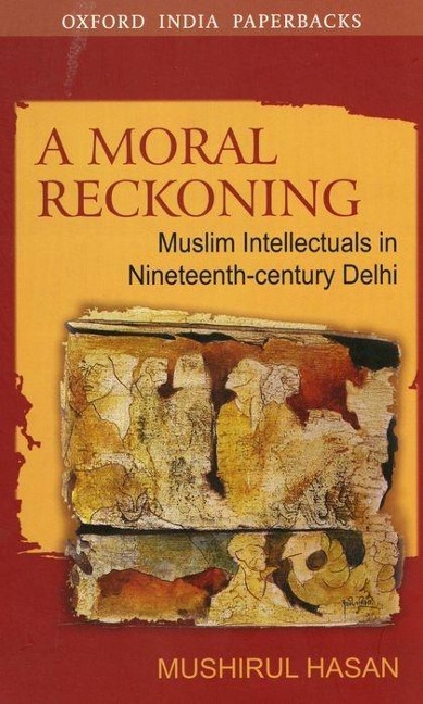 A Moral Reckoning: Muslim Intellectuals in Nineteenth-Century Delhi