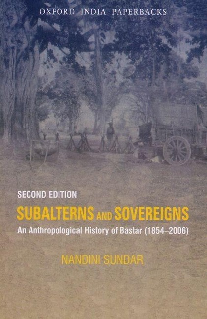 Subalterns and Sovereigns: An Anthropological History of Bastar (1854-2006)