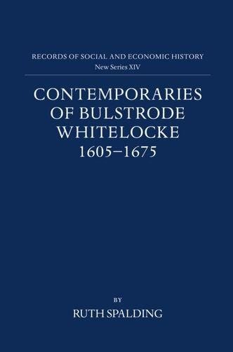 Contemporaries of Bulstrode Whitelocke, 1605-1675: Biographies, Illustrated by Letters and Other Documents (Records of Social and Economic History, XIV)