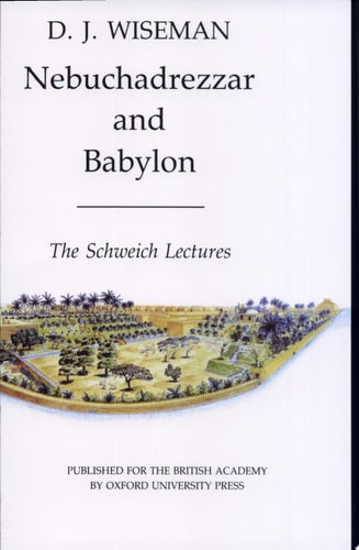 Nebuchadrezzar and Babylon The Schweich Lectures of The British Academy 1983
