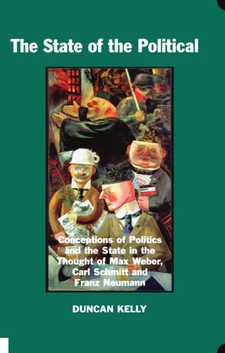 The State of the Political Conceptions of Politics and the State in the Thought of Max Weber, Carl Schmitt, and Franz Neumann