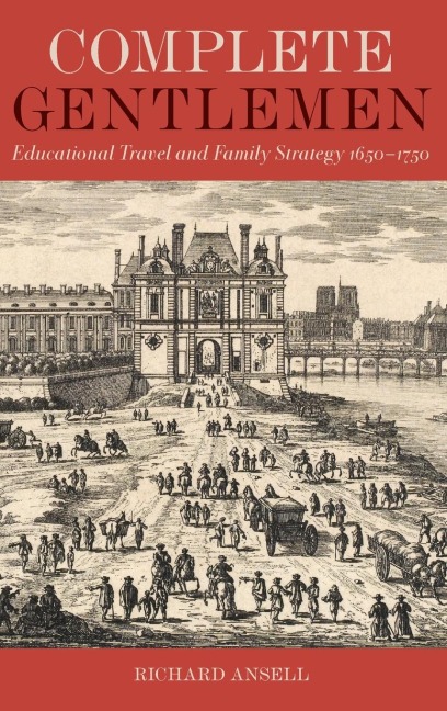 Complete Gentlemen: Educational Travel and Family Strategy, 1650-1750