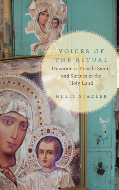 Voices of the Ritual: Devotion to Female Saints and Shrines in the Holy Land