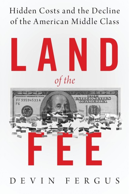 Land of the Fee: Hidden Costs and the Decline of the American Middle Class