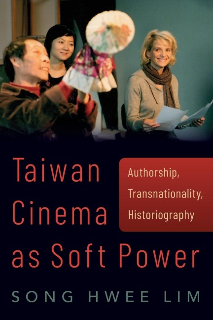 Taiwan Cinema as Soft Power: Authorship, Transnationality, Historiography