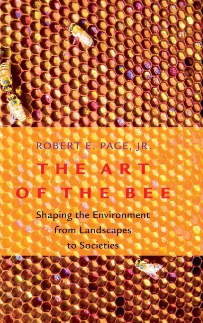 Art of the Bee: Shaping the Environment from Landscapes to Societies