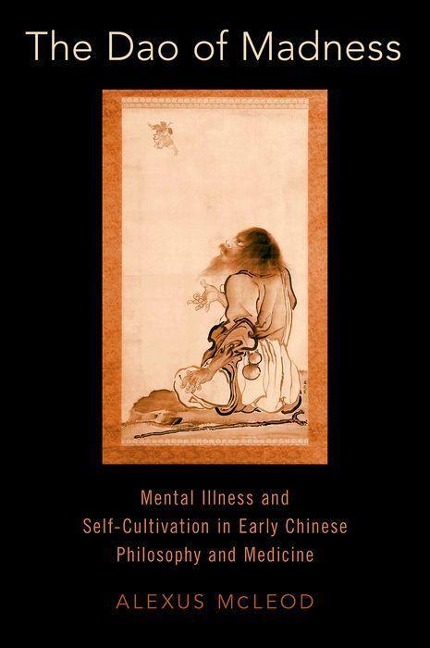 The DAO of Madness: Mental Illness and Self-Cultivation in Early Chinese Philosophy and Medicine