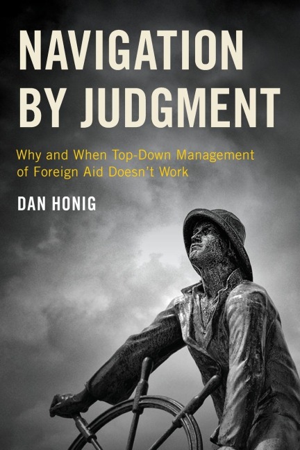 Navigation by Judgment: Why and When Top-Down Management of Foreign Aid Doesnt Work