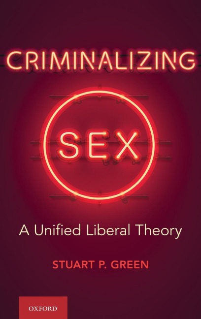 Criminalizing Sex A Unified Liberal Theory