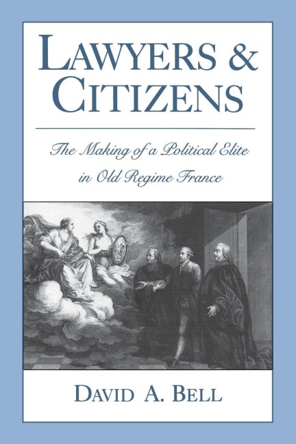 Lawyers and Citizens: The Making of a Political Elite in Old Regime France