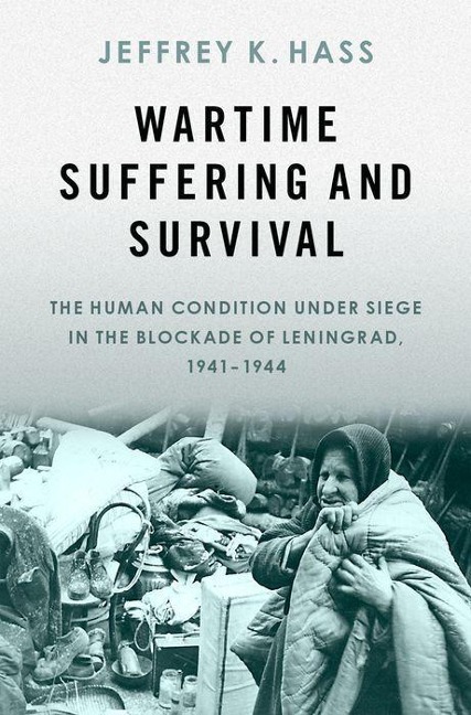Wartime Suffering and Survival: The Human Condition Under Siege in the Blockade of Leningrad, 1941-1944