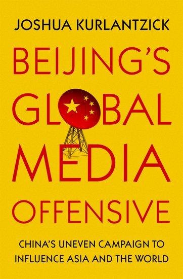 Beijings Global Media Offensive: Chinas Uneven Campaign to Influence Asia and the World