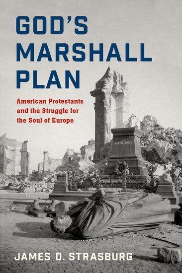 Gods Marshall Plan: American Protestants and the Struggle for the Soul of Europe