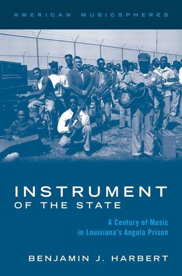 Instrument of the State: A Century of Music in Louisianas Angola Prison