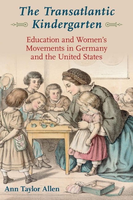 Transatlantic Kindergarten: Education and Womens Movements in Germany and the United States